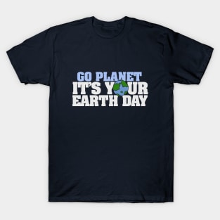 Go Planet it's your earth day T-Shirt